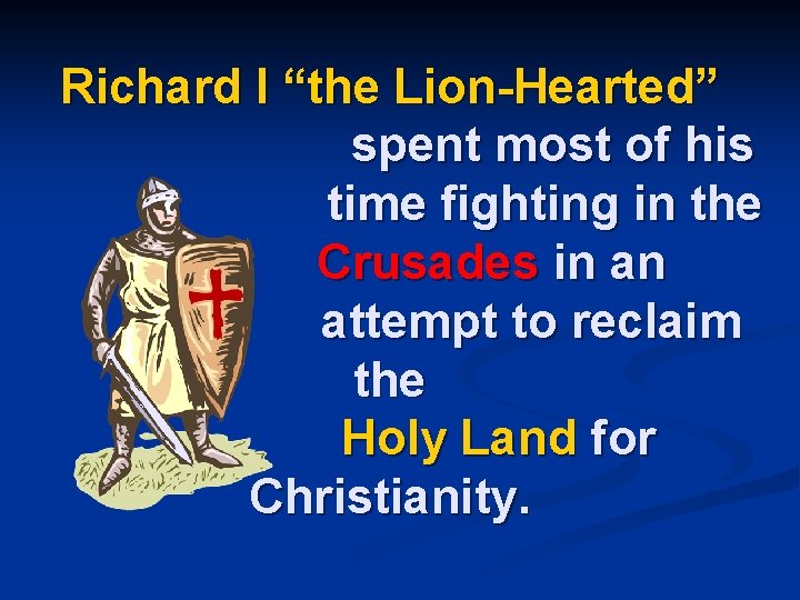 Richard I “the Lion-Hearted” spent most of his time fighting in the Crusades in