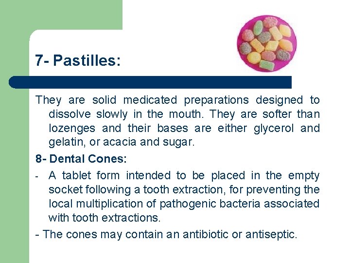 7 - Pastilles: They are solid medicated preparations designed to dissolve slowly in the