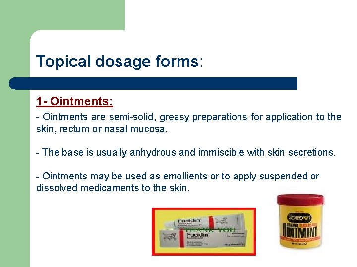 Topical dosage forms: 1 - Ointments: - Ointments are semi-solid, greasy preparations for application