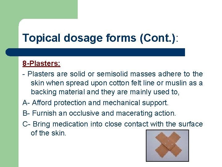 Topical dosage forms (Cont. ): 8 -Plasters: - Plasters are solid or semisolid masses