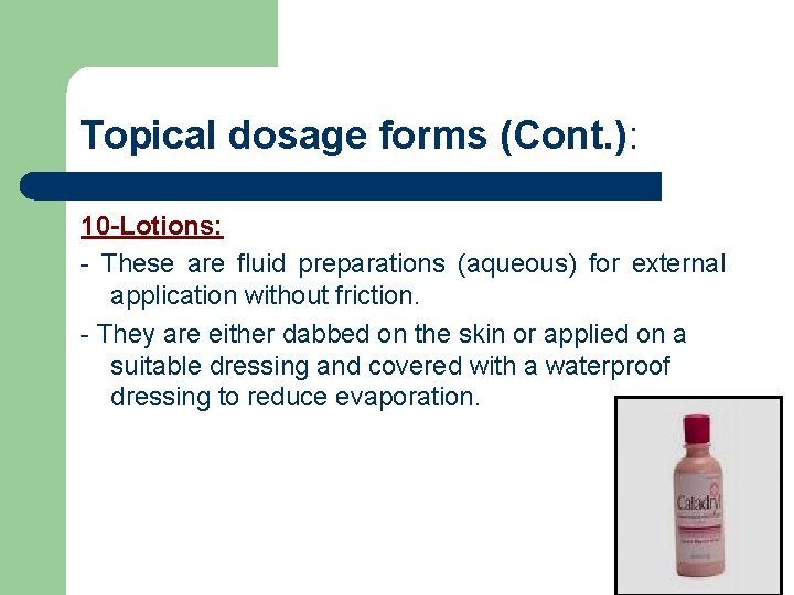 Topical dosage forms (Cont. ): 10 -Lotions: - These are fluid preparations (aqueous) for