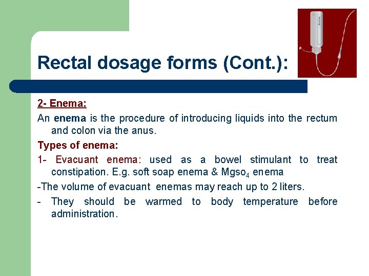 Rectal dosage forms (Cont. ): 2 - Enema: An enema is the procedure of