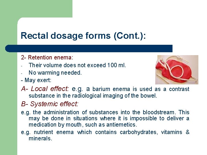 Rectal dosage forms (Cont. ): 2 - Retention enema: - Their volume does not