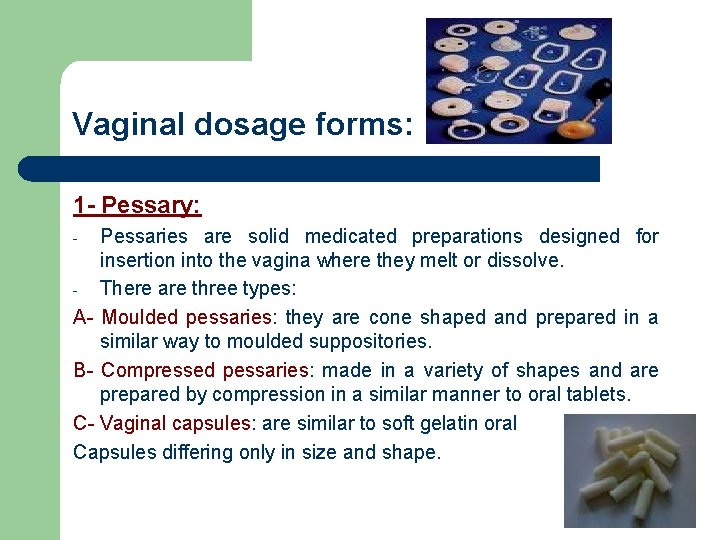 Vaginal dosage forms: 1 - Pessary: Pessaries are solid medicated preparations designed for insertion