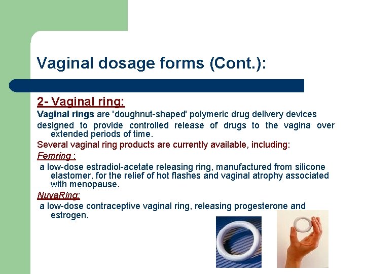 Vaginal dosage forms (Cont. ): 2 - Vaginal ring: Vaginal rings are 'doughnut-shaped' polymeric