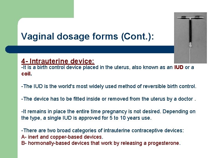 Vaginal dosage forms (Cont. ): 4 - Intrauterine device: -It is a birth control