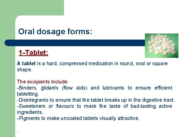 Oral dosage forms: 1 -Tablet: A tablet is a hard, compressed medication in round,