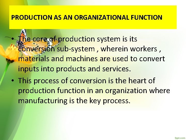 PRODUCTION AS AN ORGANIZATIONAL FUNCTION • The core of production system is its conversion