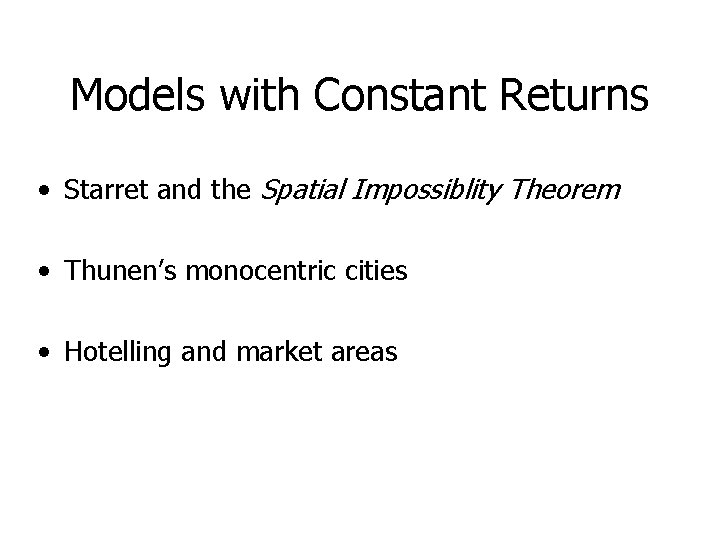 Models with Constant Returns • Starret and the Spatial Impossiblity Theorem • Thunen’s monocentric