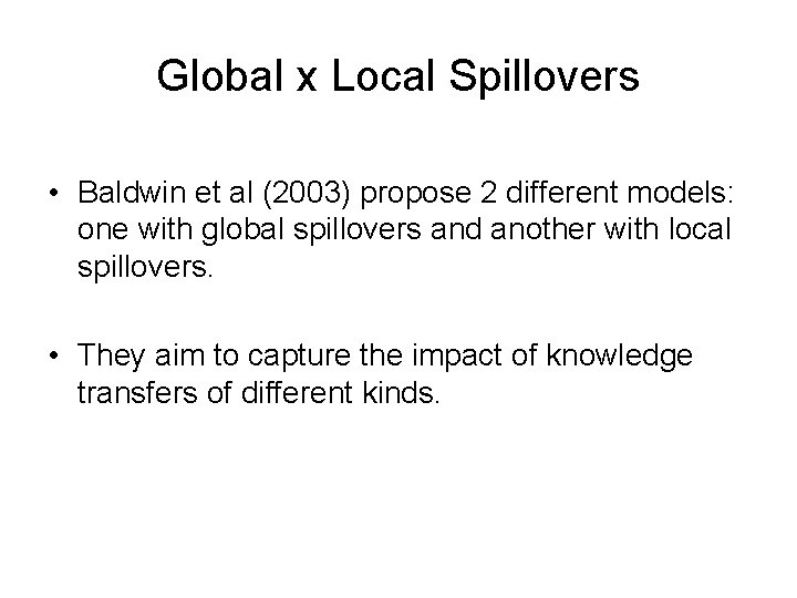 Global x Local Spillovers • Baldwin et al (2003) propose 2 different models: one