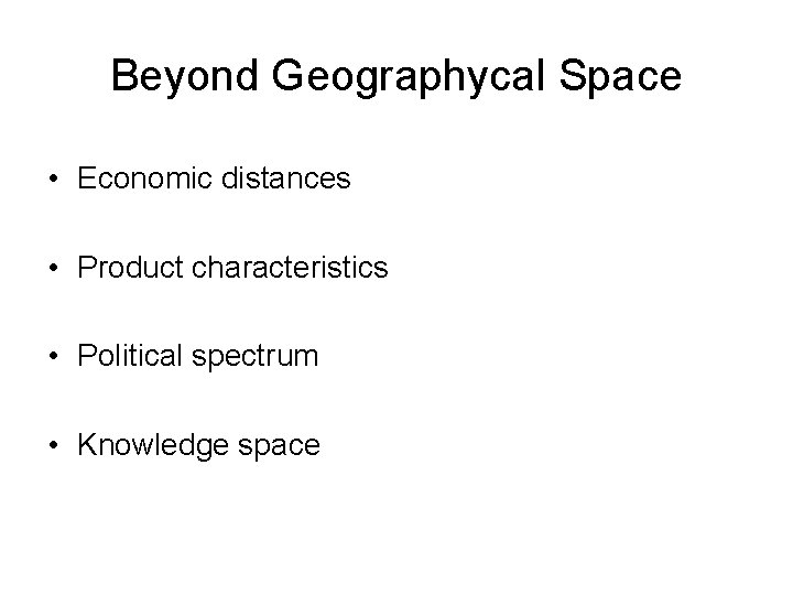 Beyond Geographycal Space • Economic distances • Product characteristics • Political spectrum • Knowledge
