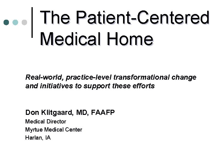The Patient-Centered Medical Home Real-world, practice-level transformational change and initiatives to support these efforts