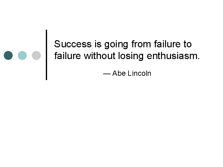 Success is going from failure to failure without losing enthusiasm. — Abe Lincoln 