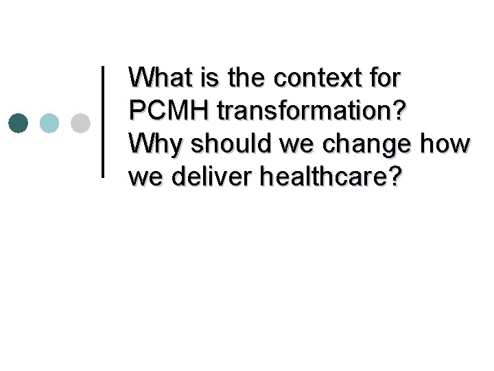 What is the context for PCMH transformation? Why should we change how we deliver