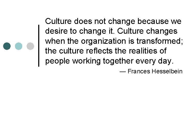 Culture does not change because we desire to change it. Culture changes when the