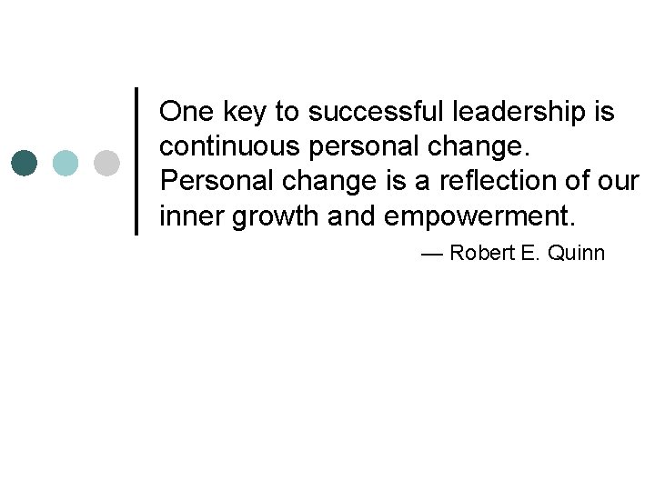 One key to successful leadership is continuous personal change. Personal change is a reflection