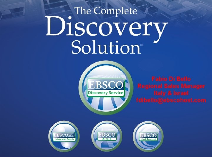 Fabio Di Bello Regional Sales Manager Italy & Israel fdibello@ebscohost. com 