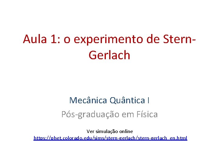 Aula 1: o experimento de Stern. Gerlach Mecânica Quântica I Pós-graduação em Física Ver