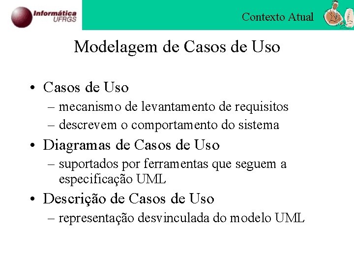 Contexto Atual Modelagem de Casos de Uso • Casos de Uso – mecanismo de