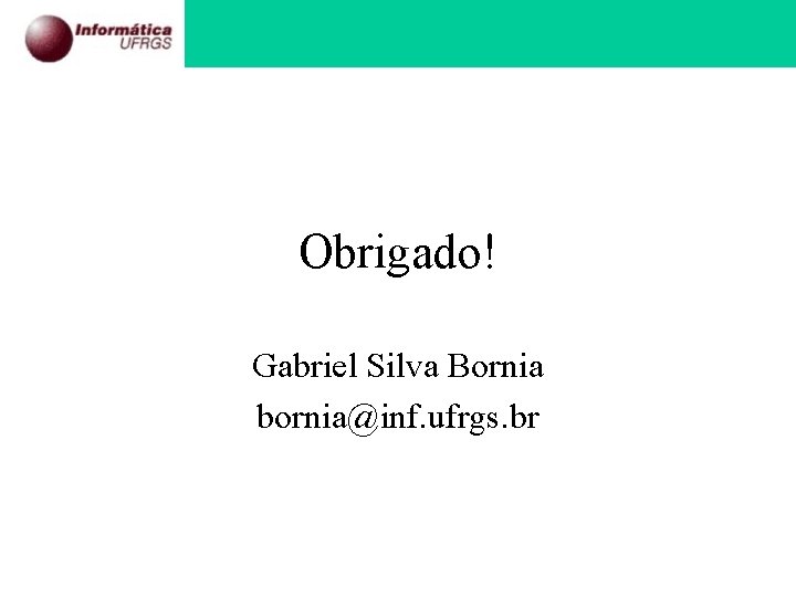 Obrigado! Gabriel Silva Bornia bornia@inf. ufrgs. br 