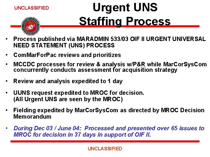 UNCLASSIFIED Urgent UNS Staffing Process • Process published via MARADMIN 533/03 OIF II URGENT