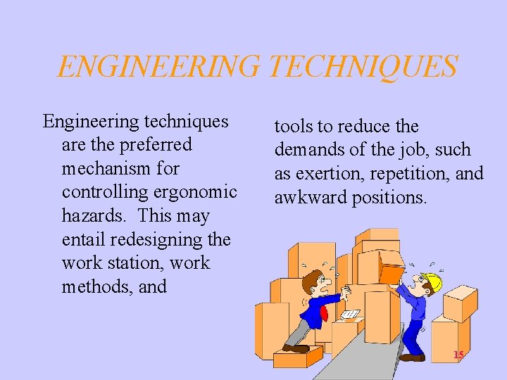 ENGINEERING TECHNIQUES Engineering techniques are the preferred mechanism for controlling ergonomic hazards. This may