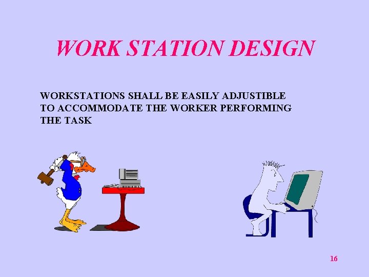 WORK STATION DESIGN WORKSTATIONS SHALL BE EASILY ADJUSTIBLE TO ACCOMMODATE THE WORKER PERFORMING THE