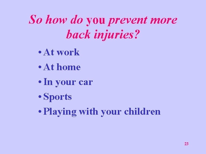 So how do you prevent more back injuries? • At work • At home