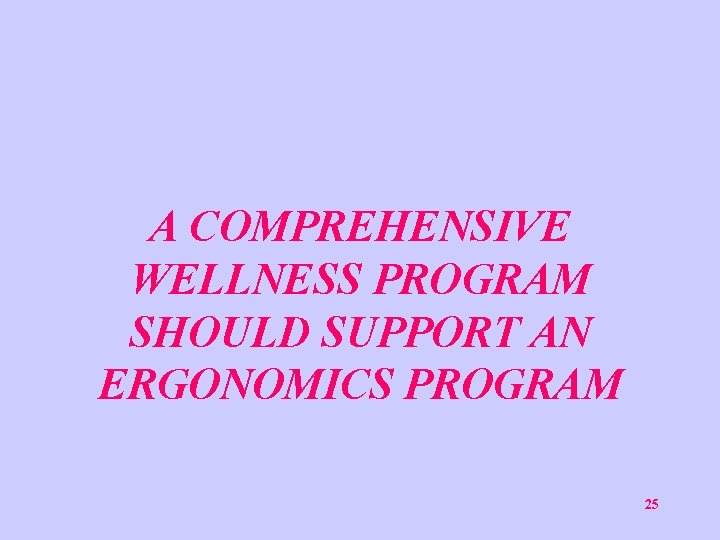 A COMPREHENSIVE WELLNESS PROGRAM SHOULD SUPPORT AN ERGONOMICS PROGRAM 25 