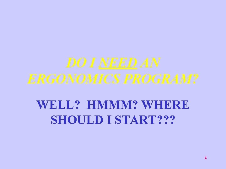 DO I NEED AN ERGONOMICS PROGRAM? WELL? HMMM? WHERE SHOULD I START? ? ?