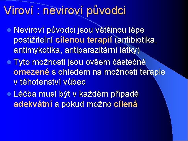 Viroví : neviroví původci l Neviroví původci jsou většinou lépe postižitelní cílenou terapií (antibiotika,