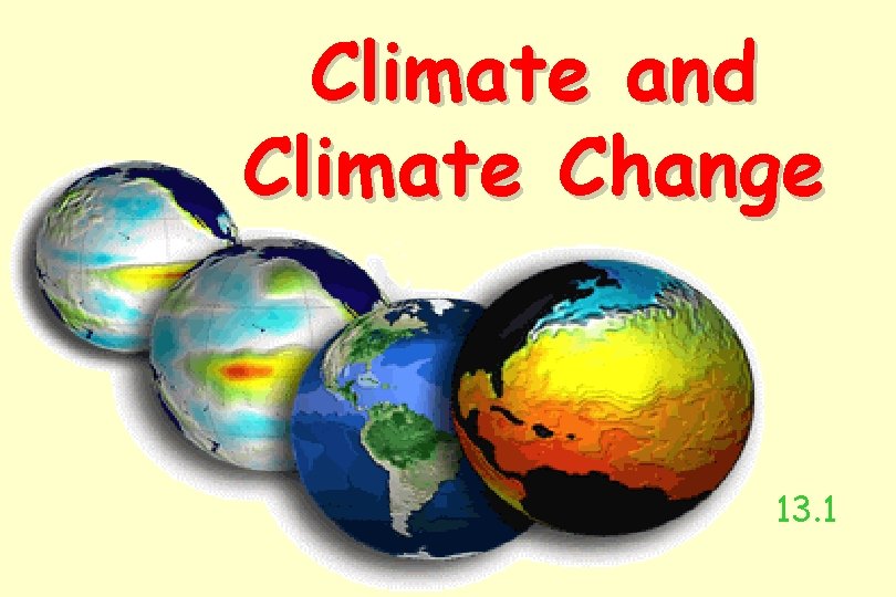 Climate and Climate Change 13. 1 Climate and Climate Change 13. 1