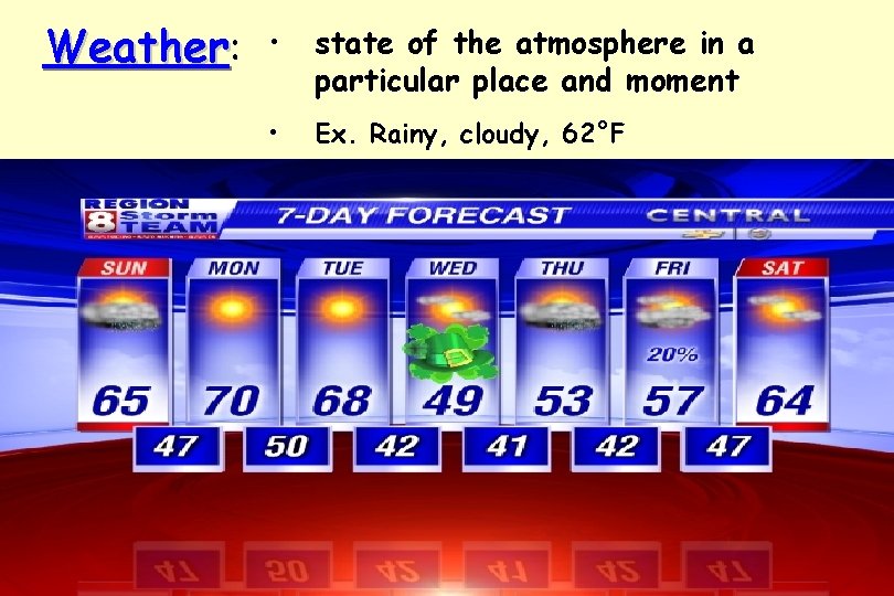 Weather: • state of the atmosphere in a particular place and moment • Ex. Weather: • state of the atmosphere in a particular place and moment • Ex.