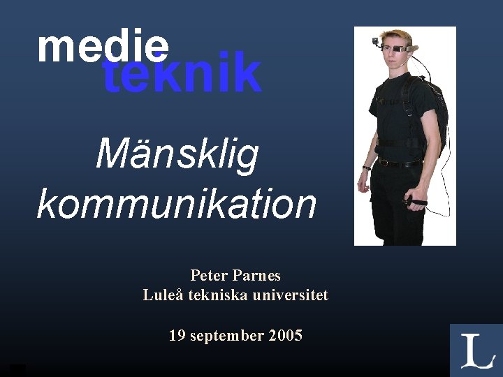 medie teknik Mänsklig kommunikation Peter Parnes Luleå tekniska universitet 19 september 2005 