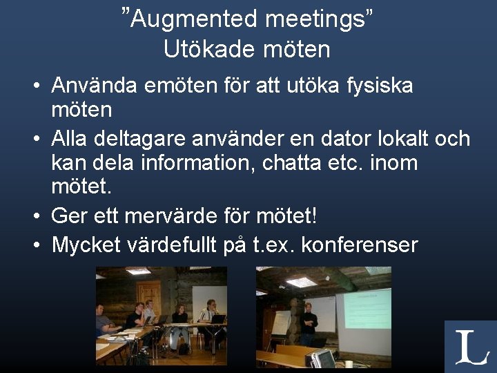 ”Augmented meetings” Utökade möten • Använda emöten för att utöka fysiska möten • Alla