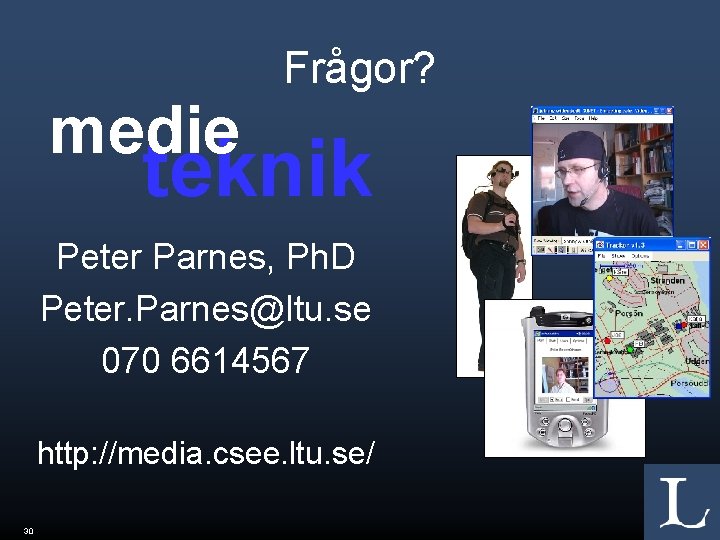 Frågor? medie teknik Peter Parnes, Ph. D Peter. Parnes@ltu. se 070 6614567 http: //media.