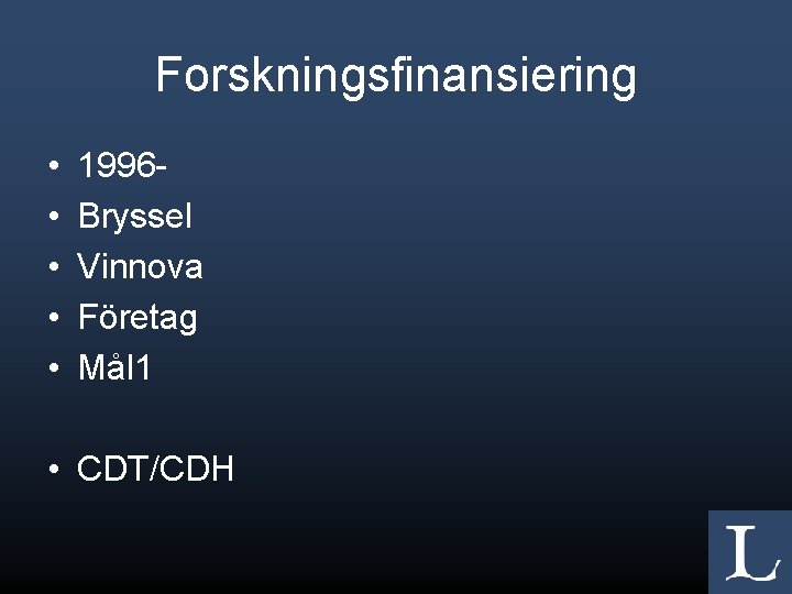 Forskningsfinansiering • • • 1996 Bryssel Vinnova Företag Mål 1 • CDT/CDH 