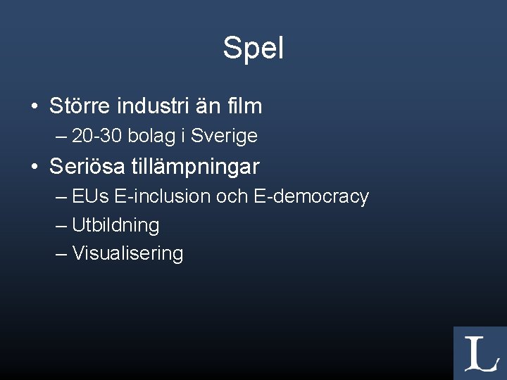 Spel • Större industri än film – 20 -30 bolag i Sverige • Seriösa