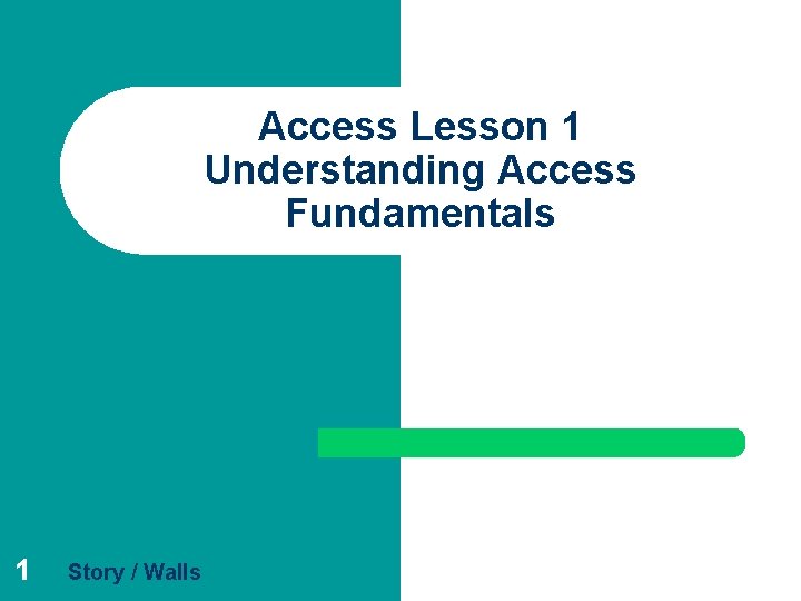 Access Lesson 1 Understanding Access Fundamentals 1 Story / Walls 