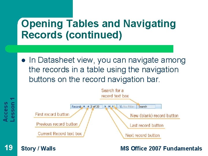 Opening Tables and Navigating Records (continued) In Datasheet view, you can navigate among the