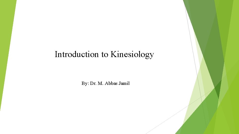 Introduction to Kinesiology By: Dr. M. Abbas Jamil 