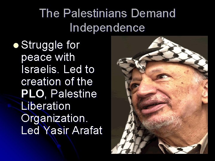 The Palestinians Demand Independence l Struggle for peace with Israelis. Led to creation of