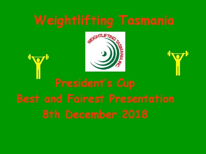 Weightlifting Tasmania President’s Cup Best and Fairest Presentation 8 th December 2018 