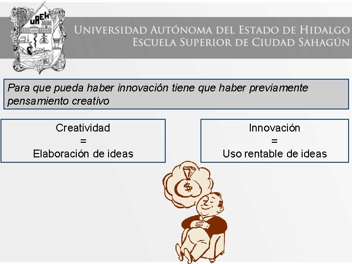 Para que pueda haber innovación tiene que haber previamente pensamiento creativo Creatividad = Elaboración