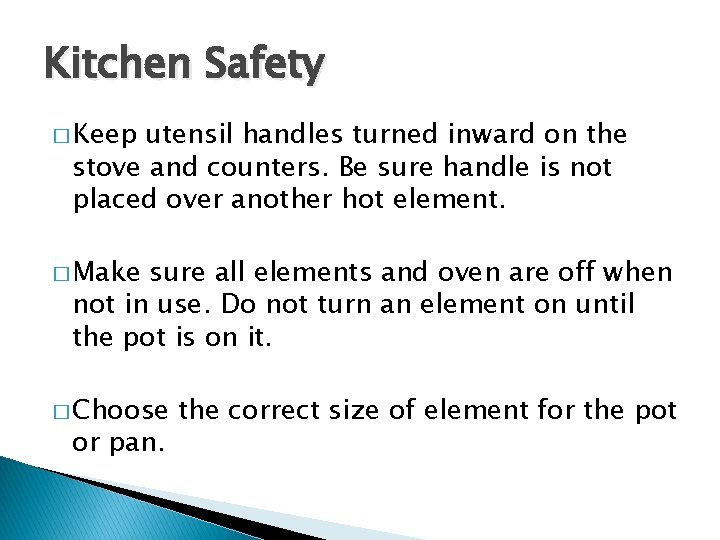 Kitchen Safety � Keep utensil handles turned inward on the stove and counters. Be