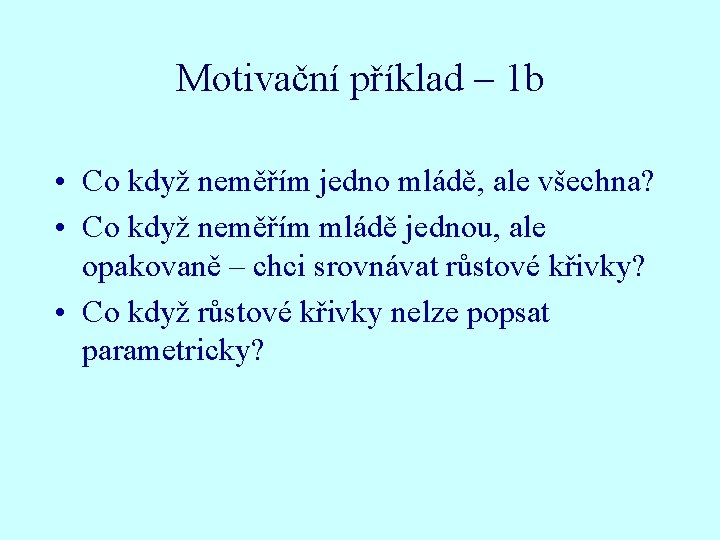 Motivační příklad – 1 b • Co když neměřím jedno mládě, ale všechna? •