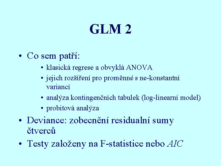 GLM 2 • Co sem patří: • klasická regrese a obvyklá ANOVA • jejich