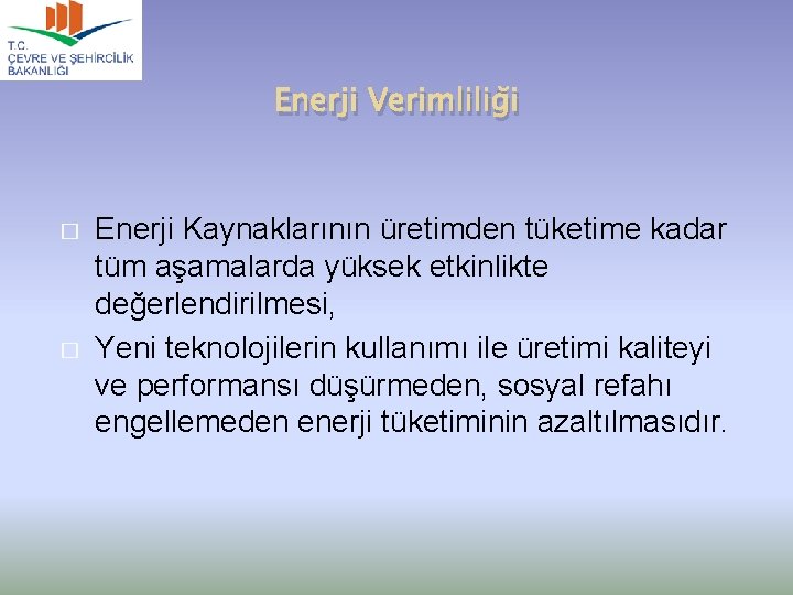 Enerji Verimliliği � � Enerji Kaynaklarının üretimden tüketime kadar tüm aşamalarda yüksek etkinlikte değerlendirilmesi,