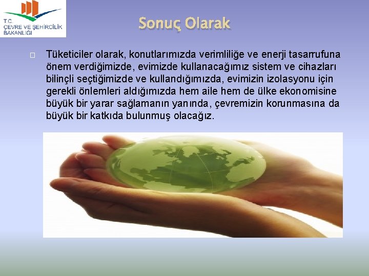 Sonuç Olarak � Tüketiciler olarak, konutlarımızda verimliliğe ve enerji tasarrufuna önem verdiğimizde, evimizde kullanacağımız