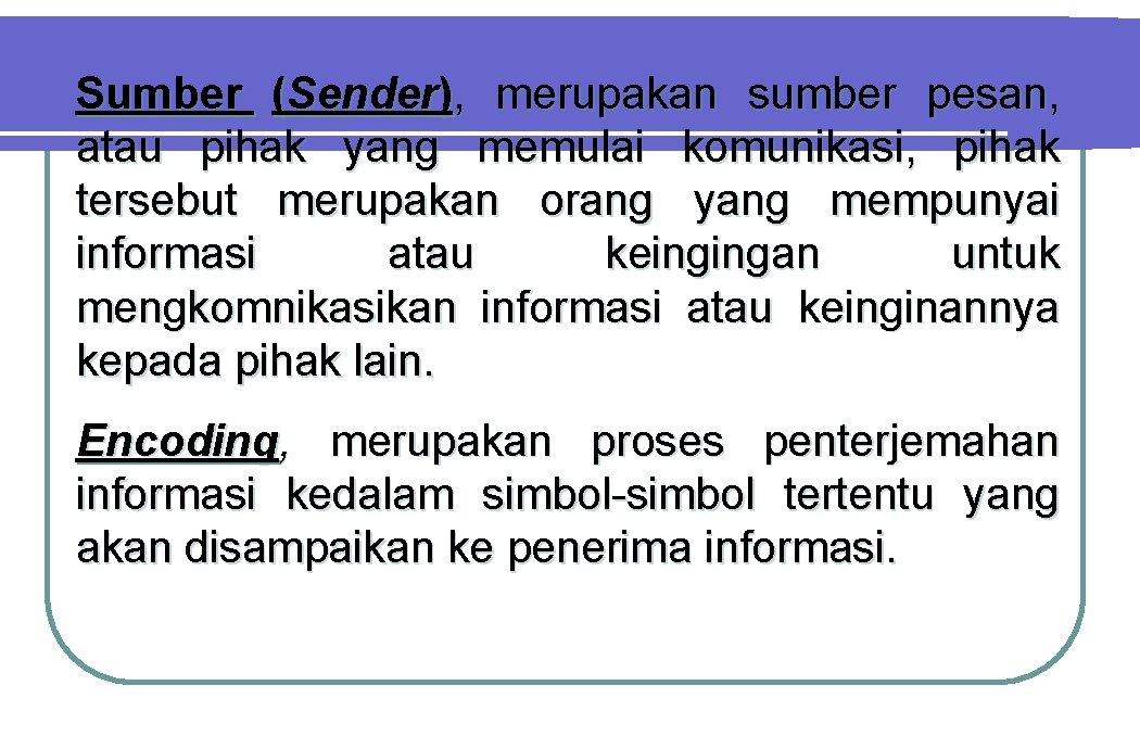 Sumber (Sender), merupakan sumber pesan, atau pihak yang memulai komunikasi, pihak tersebut merupakan orang